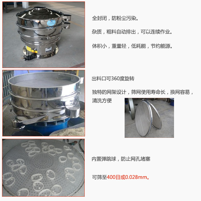 800型全不銹鋼振動篩特點：全封閉，放粉塵污染。雜質(zhì)，粗料自動排出可以連續(xù)作業(yè)。出料口可360度旋轉(zhuǎn)，獨特的網(wǎng)架設計篩網(wǎng)使用壽命長換網(wǎng)容易清洗方便。內(nèi)置彈跳球，防止網(wǎng)孔堵塞?？珊Y至400目或0。028mm。雜質(zhì)粗料自動排出，可以連續(xù)作業(yè)，體積小，重量輕，低耗能，節(jié)約能源。